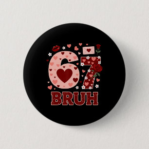 67 Six Seven Bruh Lustige Valentinstag 6 7 Meme Ju Button