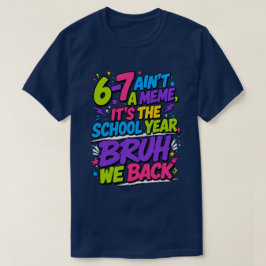 6-7 Ist kein Meme, sondern das Schuljahr, Bruh  T-Shirt
