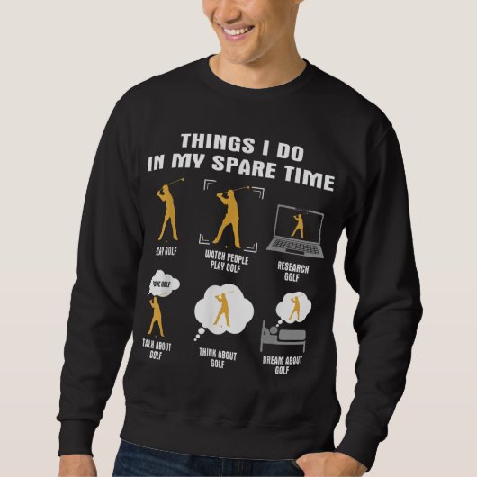 6 Dinge, die ich in meiner Freizeit Golf Player tu Sweatshirt (Vorderseite)