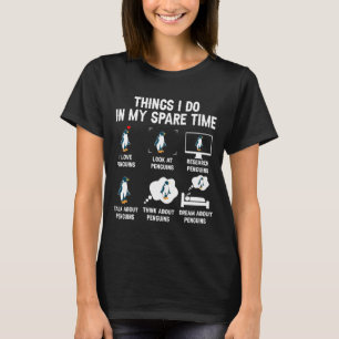 6 Dinge, die ich in meiner Freizeit Pinguine tue,  T-Shirt