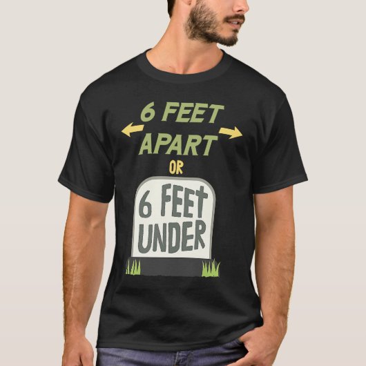 6 Feet Apart or 6 Feet Under Gentle Social Distanc T-Shirt (Vorderseite)