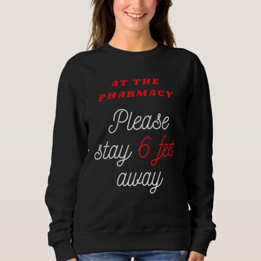6 FEET AWAY AT THE PHARMACY for Pharmacist Sweatshirt (Vorderseite)