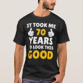 70 Birthday It Took Me Years To Look This Good T-Shirt (Vorderseite)