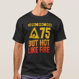 75. Geburtstag 75 Jahre aber heiß wie Feuer Feuer  T-Shirt