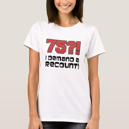 75?! Ich verlange eine Nachzählung T-Shirt (Vorderseite)