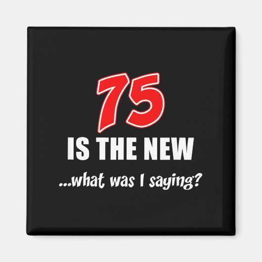 75 Is The New What Was I Saying Funny Joke Magnet (Vorne)