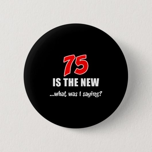 75 ist das neue Was-war-ich-gerade-lustig-Witz Button (Vorderseite)