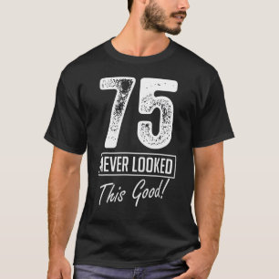 75 Jahre alt sah noch nie so gut aus Geburtstag 75 T-Shirt