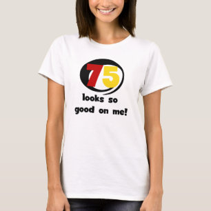 75 sieht mir so gut aus wie T - Shirt und Geschenk