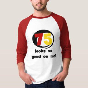 75 sieht mir so gut aus wie T - Shirt und Geschenk