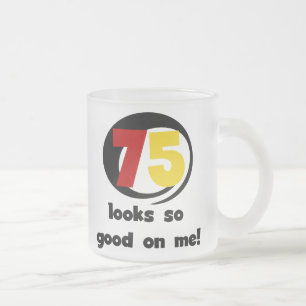 75 sieht mir so gut aus wie T - Shirt und Geschenk Mattglastasse