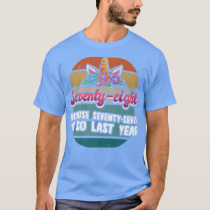 78 denn 77 ist so letztes Jahr Unicorn 78 T-Shirt