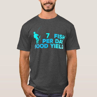 7 Fish Per Day Good Yield Vintage Fishing Lover Fu T-Shirt