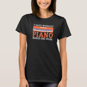 7 Tage ohne Klavier machen einen schwachen lustige T-Shirt