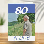 80. Geburtstag Funny Positive Foto Personalisiert Karte<br><div class="desc">80. Geburtstag benutzerdefinierte Grußkarte für jemanden feiern 80 Jahre. Es kommt mit einem lustigen und motivierend Zitat 80 So What! und ist perfekt für eine Person mit einem Sinn für Spaß. Die Karte ist in Blau und Weiß gehalten. Legen Sie Ihr Foto in die Vorlage ein. Sie können auch die...</div>
