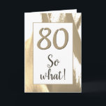 80 So what Elegant Golden Tulip 80th Birthday Karte<br><div class="desc">80 So what Elegant Golden Tulip 80th Birthday Card. Elegant abstract golden and white tulip design with age number and inspirational text 80 So what. A great birthday card for a person celebrating the 80th birthday. Great for a person with a sense of humor. You can customize the greeting card...</div>