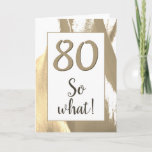 80 So what Elegant Golden Tulip 80th Birthday Karte<br><div class="desc">80 So what Elegant Golden Tulip 80th Birthday Card. Elegant abstract golden and white tulip design with age number and inspirational text 80 So what. A great birthday card for a person celebrating the 80th birthday. Great for a person with a sense of humor. You can customize the greeting card...</div>