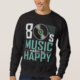 80er-Jahre-Musik macht mich glücklich über die s Sweatshirt