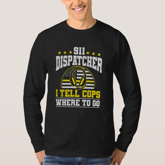 911 Dispatcher I Tell Cops Where To Go T-Shirt (Vorderseite)