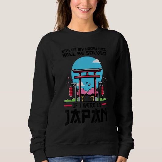 99 of problems will be solved were in Japan Japan  Sweatshirt (Vorderseite)