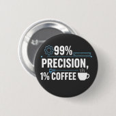 99% Präzision 1% Kaffee Lustiger Qualitätsingenieu Button (Vorne & Hinten)