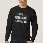 99% Präzision 1% Kaffee Lustiger Qualitätsingenieu Sweatshirt (Vorderseite)