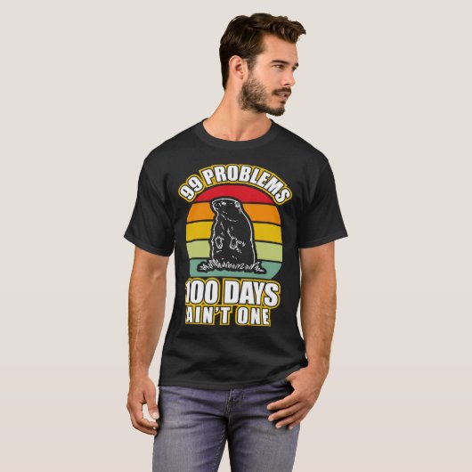 99 Problems 100 Days Aint One  Groundhog Day T-Shirt (Vorne ganz)