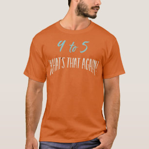 9 bis 5 Was das noch? T-Shirt