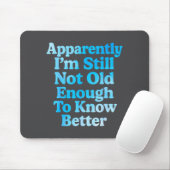 A Apparently I'm Still Not Old Enough To Know Bett Mousepad (Mit Mouse)