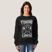 A Bad Day Fishing Is Better Than A Good Day At Wor Sweatshirt (Vorne ganz)