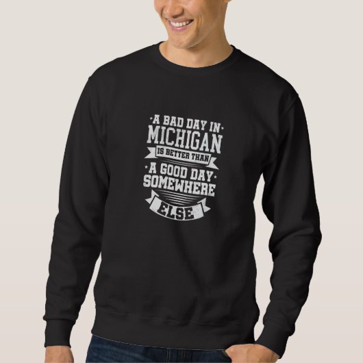 A BAD DAY IN MICHIGAN better than A GOOD DAY SOMEW Sweatshirt (Vorderseite)