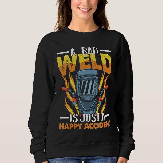 A bad weld is just a happy accident Worker Welder  Sweatshirt (Vorderseite)