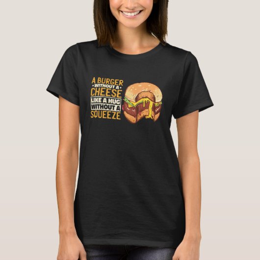 A Burger Without A Cheese Like A Hug Without A Squ T-Shirt (Vorderseite)