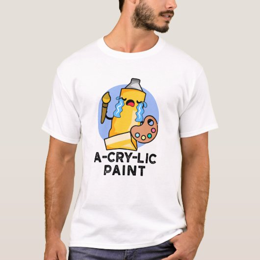 A-Cry Paint Funny Artist Pun T-Shirt (Vorderseite)