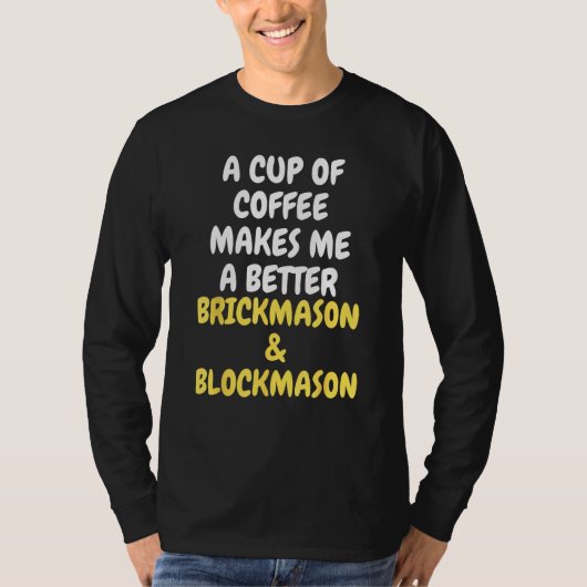 A Cup Of Coffee Makes Me A Better BRICKMASON & BLO T-Shirt (Vorderseite)