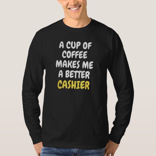 A Cup Of Coffee Makes Me A Better CASHIER T-Shirt (Vorderseite)