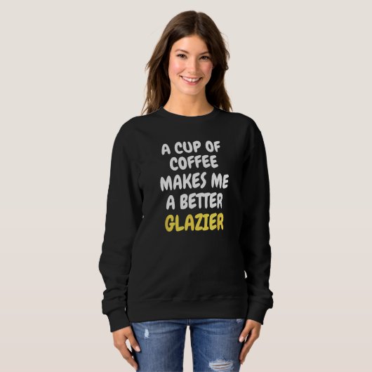 A Cup Of Coffee Makes Me A Better GLAZIER Sweatshirt (Vorne ganz)
