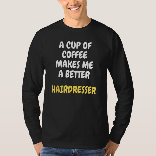 A Cup Of Coffee Makes Me A Better HAIRDRESSER T-Shirt (Vorderseite)