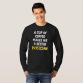 A Cup Of Coffee Makes Me A Better PHYSICIAN T-Shirt (Vorne ganz)
