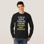 A Cup Of Coffee Makes Me A Better SUBSTANCE ABUSE  T-Shirt (Vorne ganz)