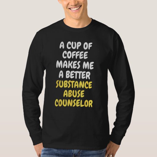 A Cup Of Coffee Makes Me A Better SUBSTANCE ABUSE  T-Shirt (Vorderseite)