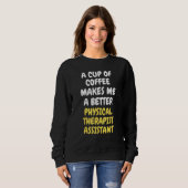 A Cup Of Coffee Makes Me Better PHYSICAL THERAPIST Sweatshirt (Vorne ganz)