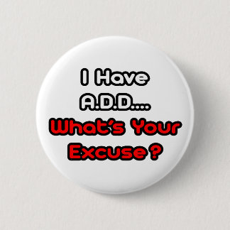 A.D.D... Was ist Ihre Entschuldigung? Button