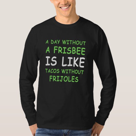 A Day Without A Frisbee Golf & Taco T-Shirt (Vorderseite)