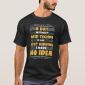 A Day Without Acid Techno Is Like Just Kidding Hav T-Shirt (Vorderseite)