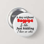 a day without bagpipe is like just kidding i have button (Vorne & Hinten)