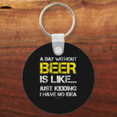 A Day Without Beer - Funny Beer Lover Gift Tee Shi Schlüsselanhänger (Vorderseite)