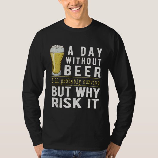 A Day Without Beer I ll Probably Survive  Beer T-Shirt (Vorderseite)