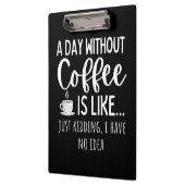 A Day Without Coffee Funny Coffee Lover Gift Klemmbrett (Links)
