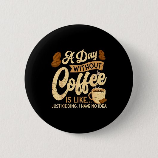 A Day Without Coffee Is Like - Coffee Lover Caffei Button (Vorderseite)